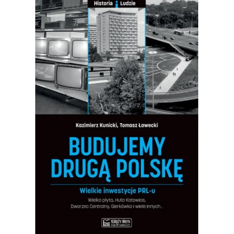 Budujemy drugą Polskę. Wielkie inwestycje PRL-u Kazimierz Kunicki Tomasz Ławecki motyleksiazkowe.pl