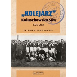 "Kolejarz" Koluszkowska Siła 1925-2025 Zbigniew Komorowski motyleksiazkowe.pl