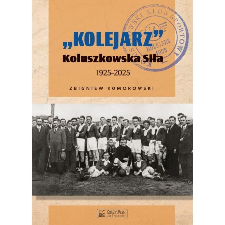"Kolejarz" Koluszkowska Siła 1925-2025 Zbigniew Komorowski motyleksiazkowe.pl