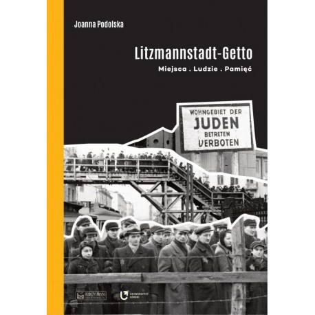 Litzmannstadt Getto. Miejsca, ludzie, pamięć Joanna Podolska motyleksiazkowe.pl