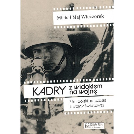 Kadry z widokiem na wojnę. Film polski w czasie II wojny światowej Michał Maj Wieczorek motyleksiazkowe.pl