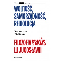 Wolność, samorządność, rewolucja. Filozofia Praxis w Jugosławii