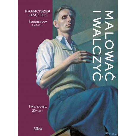 Malować i walczyć Franciszek Frączek Słońcesław z Żołyni Tadesz Zych motyleksiazkowe.pl