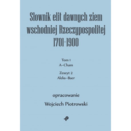 Słownik elit dawnych ziem wschodniej Rzeczypospolitej 1701–1900. Tom 1. Zeszyt 2 Wojciech Piotrowski motyleksizkowe.pl