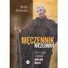 Męczennik niezłomny. Życie i cuda św Andrzeja Boboli