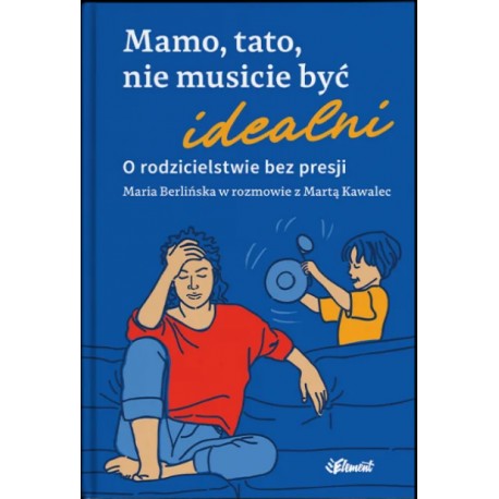 Mamo, tato, nie musicie być idealni Maria Berlińska Marta Kawalec motyleksiazkowe.pl