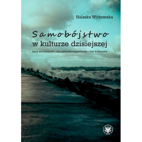 Samobójstwo w kulturze dzisiejszej. Listy samobójców jako gatunek wypowiedzi i fakt kulturowy motyleksiazkowe.pl