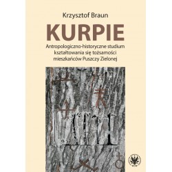 Kurpie. Antropologiczno-historyczne studium kształtowania się tożsamości mieszkańców Puszczy Zielonej