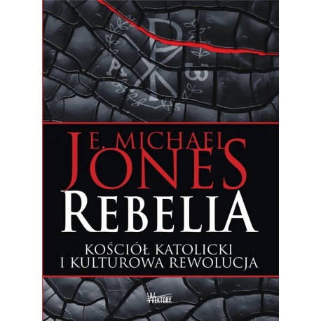 Rebelia. Kościół katolicki i kulturowa rewolucja E. Michael Jones motyleksiazkowe.pl
