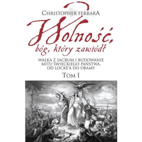 Wolność, bóg który zawiódł. Tom 1 Christopher Ferrara motyleksiazkowe.pl