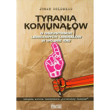 Tyrania komunałów. O oszustwach lewicowych liberałów w wojnie idei Jonah Goldberg motyleksiazkowe.pl