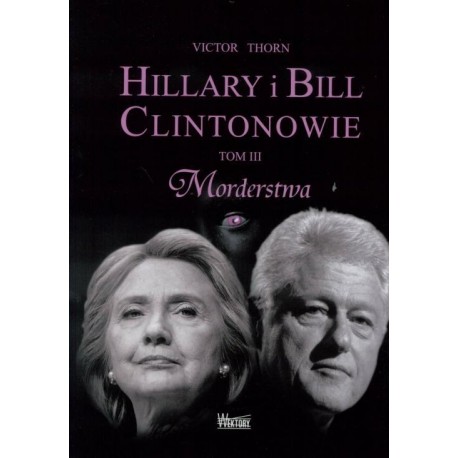 Hillary i Bill Clintonowie. Tom III - Morderstwa Victor Thorn motyleksiazkowe.pl
