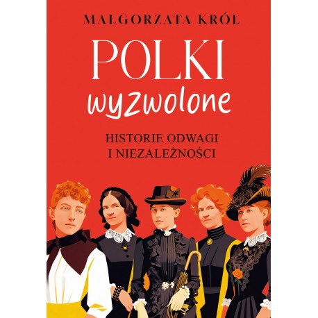 Polki wyzwolone. Historie odwagi i niezależności Małgorzata Król motyleksiazkowe.pl
