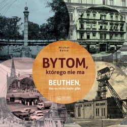 Bytom, którego nie ma - Beuthen das es nicht mehr gibt