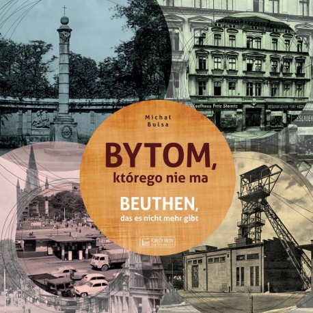 Bytom, którego nie ma - Beuthen das es nicht mehr gibt Michał Bulsa motyleksiazkowe.pl