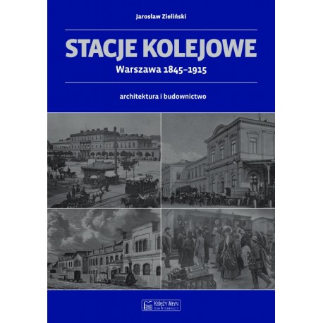 Stacje kolejowe. Warszawa 1845-1915 Jarosław Zieliński motyleksiazkowe.pl
