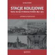 Stacje kolejowe. Świat, Europa i Królestwo Polskie 1830-1915 Jarosław Zieliński motyleksiazkowe.pl