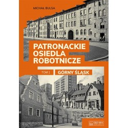 Patronackie osiedla robotnicze. Tom 1 - Górny Śląsk Michał Bulsa motyleksiazkowe.pl