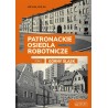 Patronackie osiedla robotnicze. Tom 1 - Górny Śląsk