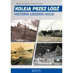 Koleją przez Łódź. Historia łódzkiej kolei Christian Jensen Michał Jerczyński motyleksiazkowe.pl