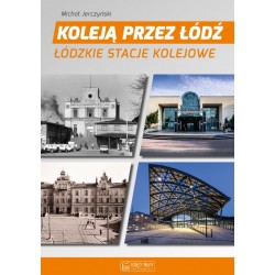 Koleją przez Łódź. Łódzkie stacje kolejowe Michał Jerczyński motyleksiazkowe.pl