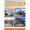 Koleją przez Łódź. Łódzkie stacje kolejowe