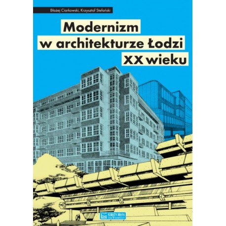 Modernizm w architekturze Łodzi XX wieku Krzysztof Stefański Błażej Ciarkowski motyleksiazkowe.pl