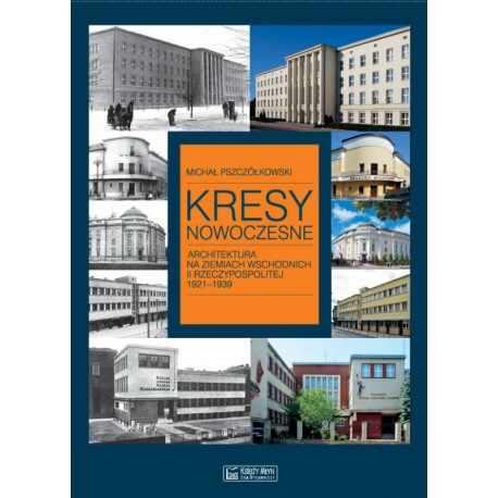 Kresy nowoczesne. Architektura na ziemiach wschodnich II Rzeczypospolitej 1921-1939 Michał Pszczółkowski motyleksiazkowe.pl