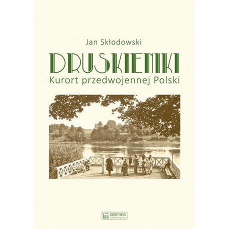 Druskieniki. Kurort przedwojennej Polski Jan Skłodowski motyleksiazkowe.pl