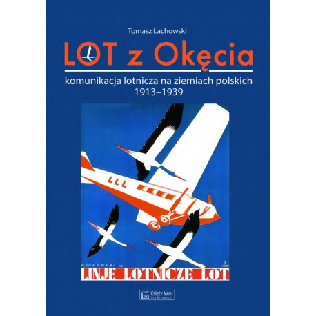 LOT z Okęcia. Komunikacja lotnicza na ziemiach polskich 1913-1939  Tomasz Lachowski motyleksiazkowe.pl