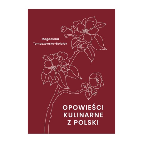 Opowieści kulinarne z Polski Magdalena Tomaszewska-Bolałek motyleksiazkowe.pl