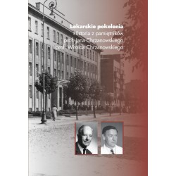 Lekarskie pokolenia. Historia z pamiętników prof. Jana Chrzanowskiego i prof. Witolda Chrzanowskiego