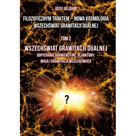 Filozoficznym traktem – Nowa Kosmologia. Wszechświat grawitacji dualnej. Tom 2 Józef Gelbard motyleksiazkowe.pl