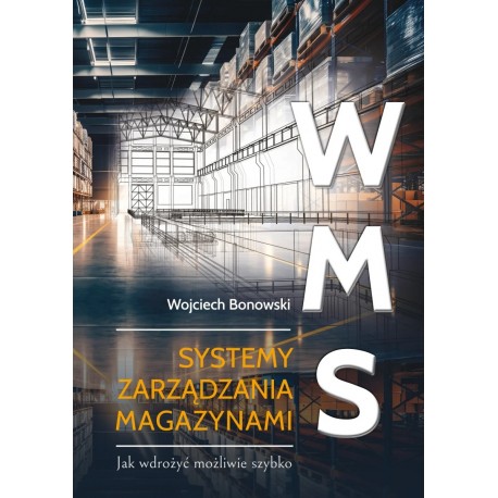 WMS Systemy zarządzania magazynami. Jak wdrożyć możliwie szybko Wojciech Bonowski motyleksiazkowe.pl