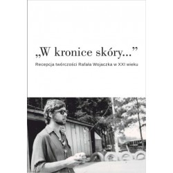 W kronice skóry... Recepcja twórczości Rafała Wojaczka w XXI wieku