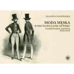 Moda męska w XIX i na początku XX wieku. Fashionable, dandys, elegant Liliana Nalewajska motyleksiazkowe.pl