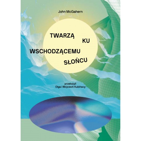 Twarzą ku wschodzącemu słońcu John McGahern motyleksiazkowe.pl