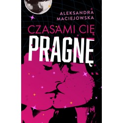 Czasami cię pragnę Aleksandra Maciejowska motyleksiazkowe.pl