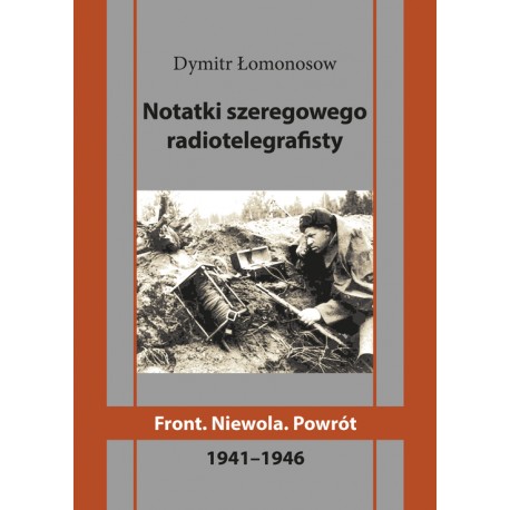Notatki szeregowego radiotelegrafisty. Front. Niewola. Powrót Dymitr Łomonosow motyleksiazkowe.pl