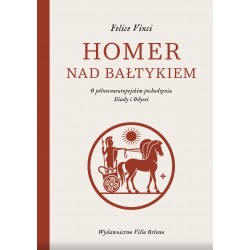 Homer nad Bałtykiem. O północnoeuropejskim pochodzeniu Iliady i Odysei