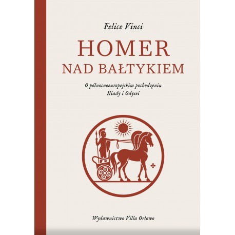 Homer nad Bałtykiem O północnoeuropejskim pochodzeniu Iliady i Odysei Felice Vinci motyleksiazkowe.pl