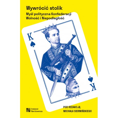 Wywrócić stolik. Myśl polityczna Konfederacji Wolność i Niepodległość