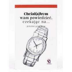Chciał(a)bym wam powiedzieć, czekając na… Opowiadania