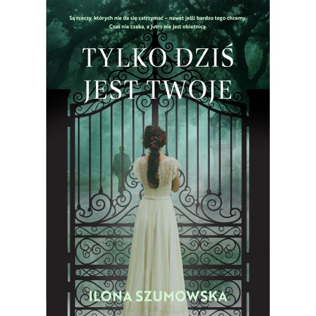Tylko dziś jest twoje Ilona Szumowska motyleksiazkowe.pl