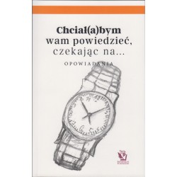 Chciał(a)bym wam powiedzieć, czekając na… Opowiadania