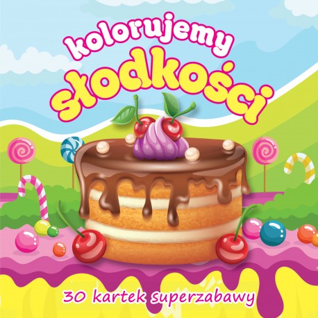 Kolorujemy słodkości 30 kartek superzabawy Praca zbiorowa motyleksiazkowe.pl