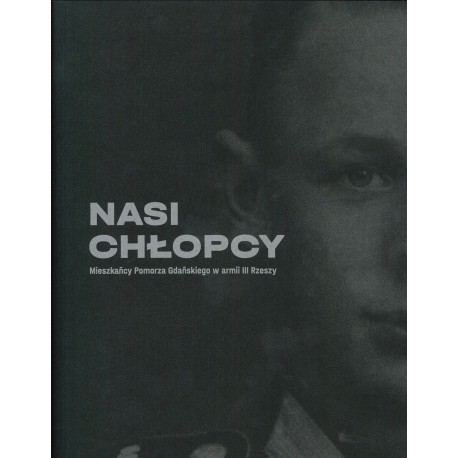 Nasi chłopcy Mieszkańcy Pomorza Gdańskiego w armii III Rzeszy motyleksiazkowe.pl