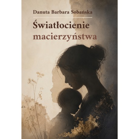 Światłocienie macierzyństwa  Danuta Barbara Sobańska motyleksiazkowe.pl