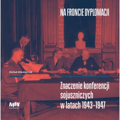 Na froncie dyplomacji Znaczenie konferencji sojuszniczych w latach 1943–1947 Michał Mikołajczak motyleksiazkowe.pl