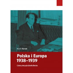 Polska i Europa 1938–1939. Cztery decyzje Józefa Becka